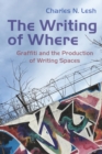 The Writing of Where : Graffiti and the Production of Writing Spaces - eBook