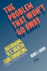 The Problem that Won't Go Away : Reforming U.S. Health Care Financing - Book
