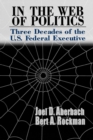 In the Web of Politics : Three Decades of the U.S. Federal Executive - Book