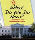 What Do We Do Now? : A Workbook for the President-Elect - eBook