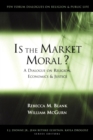Is the Market Moral? : A Dialogue on Religion, Economics and Justice - Book