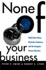 None of Your Business : World Data Flows, Electronic Commerce, and the European Privacy Directive - eBook