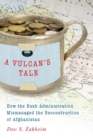 A Vulcan's Tale : How the Bush Administration Mismanaged the Reconstruction of Afghanistan - Book