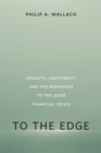 To the Edge : Legality, Legitimacy, and the Responses to the 2008 Financial Crisis - Book