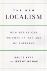 New Localism : How Cities Can Thrive in the Age of Populism - eBook
