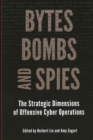 Bytes, Bombs, and Spies : The Strategic Dimensions of Offensive Cyber Operations - Book