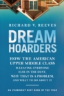 Dream Hoarders : How the American Upper Middle Class Is Leaving Everyone Else in the Dust, Why That Is a Problem, and What to Do About It - eBook