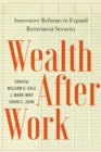Wealth After Work : Innovative Reforms to Expand Retirement Security - Book