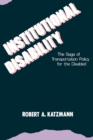 Institutional Disability : The Saga of Transportation Policy for the Disabled - Book