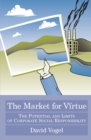 The Market for Virtue : The Potential and Limits of Corporate Social Responsibility - eBook
