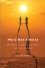 White Man's Water : The Politics of Sobriety in a Native American Community - Book