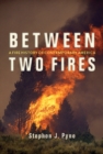 Between Two Fires : A Fire History of Contemporary America - Book