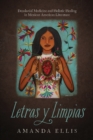 Letras y Limpias : Decolonial Medicine and Holistic Healing in Mexican American Literature - Book