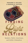 Finding Right Relations : Quakers, Native Americans, and Settler Colonialism - eBook