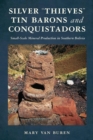 Silver "Thieves," Tin Barons, and Conquistadors : Small-Scale Mineral Production in Southern Bolivia - Book
