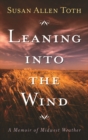 Leaning Into The Wind : A Memoir Of Midwest Weather - Book