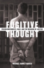 Fugitive Thought : Prison Movements, Race, And The Meaning Of Justice - Book
