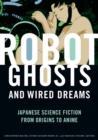 Robot Ghosts and Wired Dreams : Japanese Science Fiction from Origins to Anime - Book