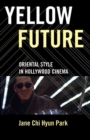 Yellow Future : Oriental Style in Hollywood Cinema - Book