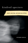 Kindred Specters : Death, Mourning, and American Affinity - Book