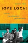 Oye Loca : From the Mariel Boatlift to Gay Cuban Miami - Book