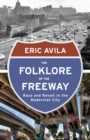 The Folklore of the Freeway : Race and Revolt in the Modernist City - Book
