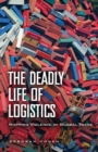 The Deadly Life of Logistics : Mapping Violence in Global Trade - Book