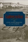 Captives in Gray : The Civil War Prisons of the Union - Book