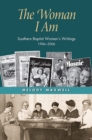 The Woman I Am : Southern Baptist Women’s Writings, 1906–2006 - Book