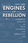 Engines of Rebellion : Confederate Ironclads and Steam Engineering in the American Civil War - Book