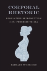 Corporal Rhetoric : Regulating Reproduction in the Progressive Era - Book