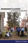 Archaeologists as Activists : Can Archaeologists Change the World? - Book