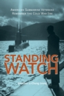 Standing Watch : American Submarine Veterans Remember the Cold War Era - Book