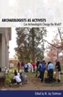 Archaeologists as Activists : Can Archaeologists Change the World? - eBook