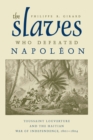 The Slaves Who Defeated Napoleon : Toussaint Louverture and the Haitian War of Independence, 1801-1804 - eBook