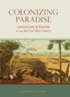 Colonizing Paradise : Landscape and Empire in the British West Indies - eBook