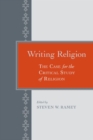 Writing Religion : The Case for the Critical Study of Religion - eBook