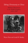 Taking Christianity to China : Alabama Missionaries in the Middle Kingdom, 1850-1950 - eBook