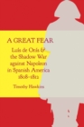 A Great Fear : Luis de Onis and the Shadow War against Napoleon in Spanish America, 1808-1812 - eBook