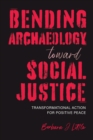 Bending Archaeology toward Social Justice : Transformational Action for Positive Peace - eBook