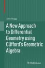 A New Approach to Differential Geometry Using Clifford's Geometric Algebra - Book