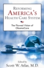 Reforming America's Health Care System : The Flawed Vision of ObamaCare - eBook