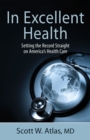 In Excellent Health : Setting the Record Straight on America's Health Care - Book