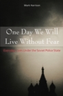 One Day We Will Live Without Fear : Everyday Lives Under the Soviet Police State - Book