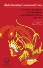 Understanding Communist China : Communist China Studies in the United States and the Republic of China, 1949-1978 - Book