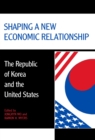 Shaping a New Economic Relationship : The Republic of Korea and the United States - Book