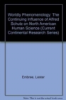 Worldly Phenomenology : The Continuing Influence of Alfred Schutz on North American Human Science, Current Continental Research - Book