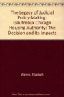 The Legacy of Judicial Policy-Making : Gautreaux Chicago Housing Authority: The Decision and Its Impacts - Book