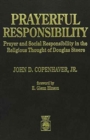 Prayerful Responsibility : Prayer and Social Responsibility in the Religious Thought of Douglas Steere - Book