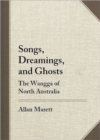 Songs, Dreamings, and Ghosts : The Wangga of North Australia - Book